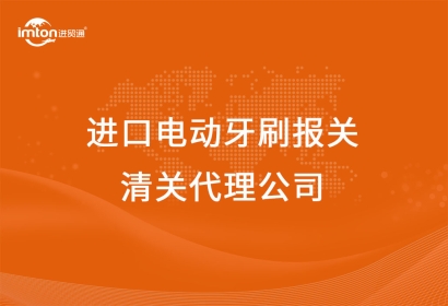 進(jìn)口電動(dòng)牙刷報(bào)關(guān)清關(guān)代理公司